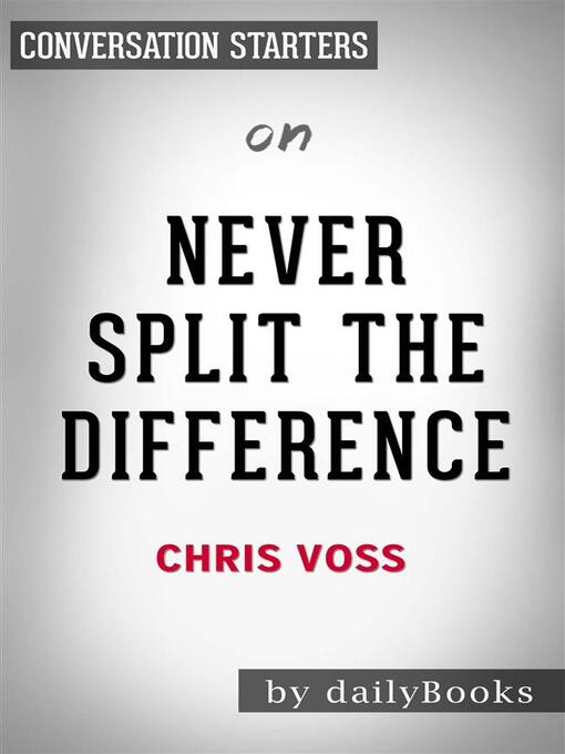 Title details for Never Split the Difference--Negotiating As If Your Life Depended On It by Chris Voss | Conversation Starters by dailyBooks - Wait list